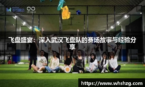 飞盘盛宴：深入武汉飞盘队的赛场故事与经验分享