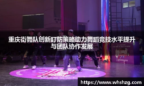 重庆街舞队创新盯防策略助力舞蹈竞技水平提升与团队协作发展