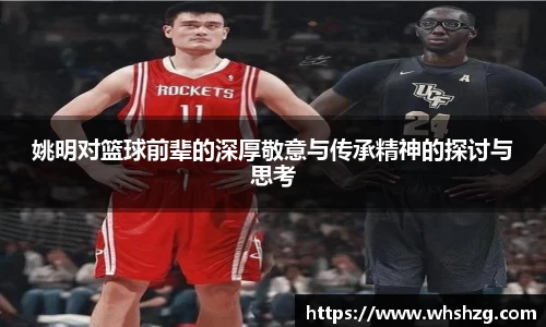 姚明对篮球前辈的深厚敬意与传承精神的探讨与思考