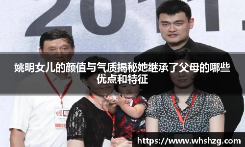 姚明女儿的颜值与气质揭秘她继承了父母的哪些优点和特征