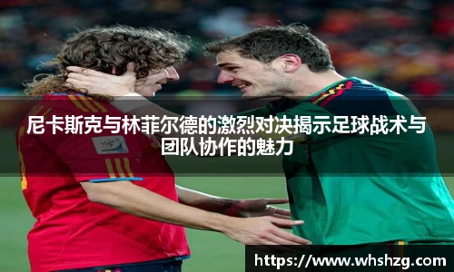 尼卡斯克与林菲尔德的激烈对决揭示足球战术与团队协作的魅力