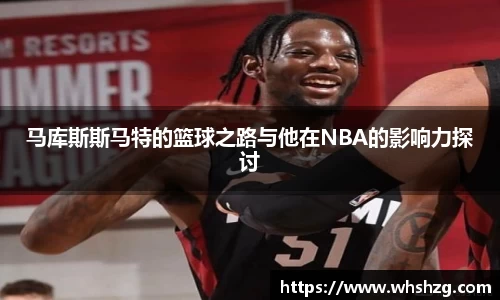 马库斯斯马特的篮球之路与他在NBA的影响力探讨